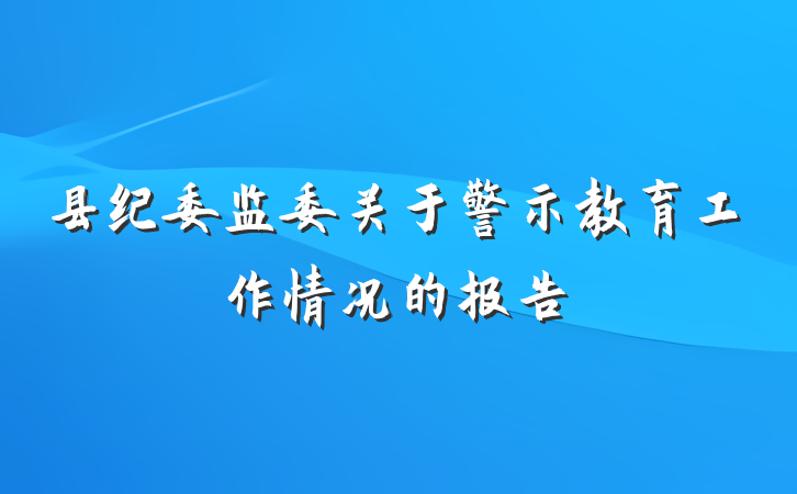 县纪委监委关于警示教育工作情况的报告