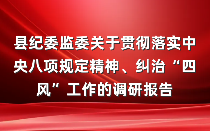 县纪委监委关于贯彻落实中央八项规定精神、纠治“四风”工作的调研报告
