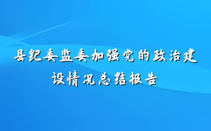 县纪委监委加强党的政治建设情况总结报告