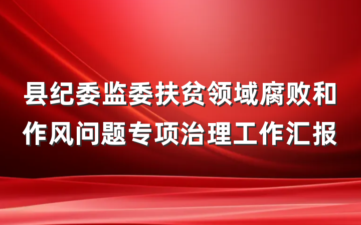 县纪委监委扶贫领域腐败和作风问题专项治理工作汇报