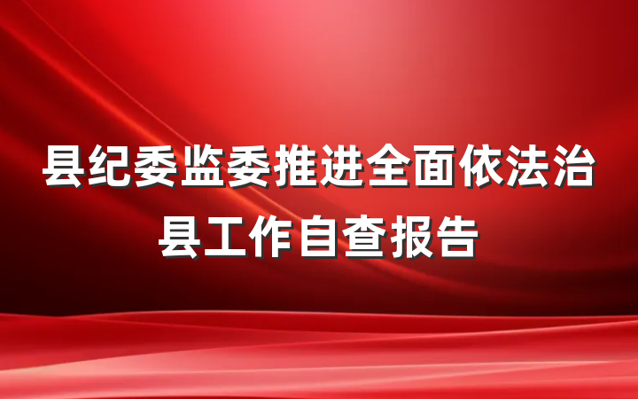 县纪委监委推进全面依法治县工作自查报告