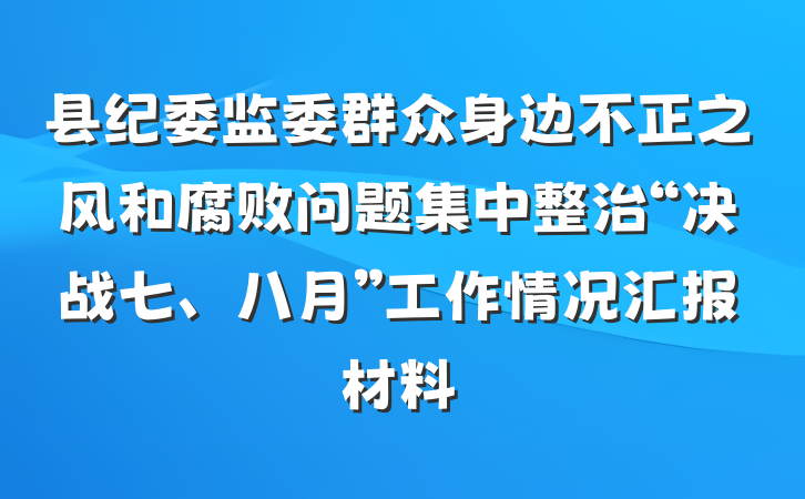 县纪委监委群众身边不正之风和腐败问题集中整治“决战七、八月”工作情况汇报材料