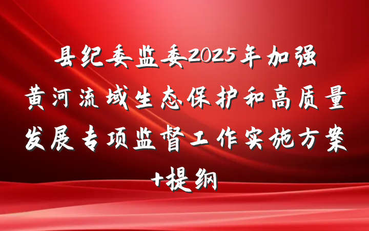 县纪委监委2025年加强黄河流域生态保护和高质量发展专项监督工作实施方案 提纲
