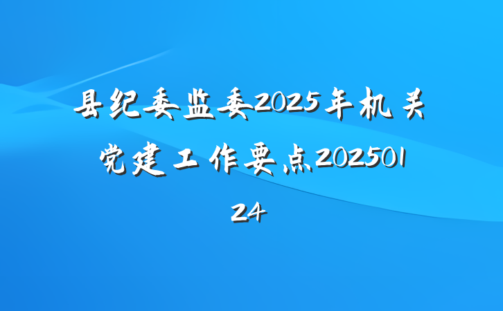 县纪委监委2025年机关党建工作要点20250124