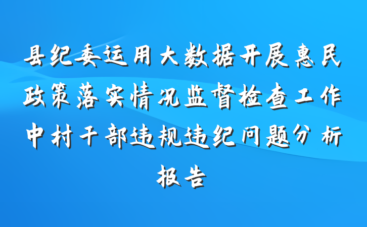 县纪委运用大数据开展惠民政策落实情况监督检查工作中村干部违规违纪问题分析报告
