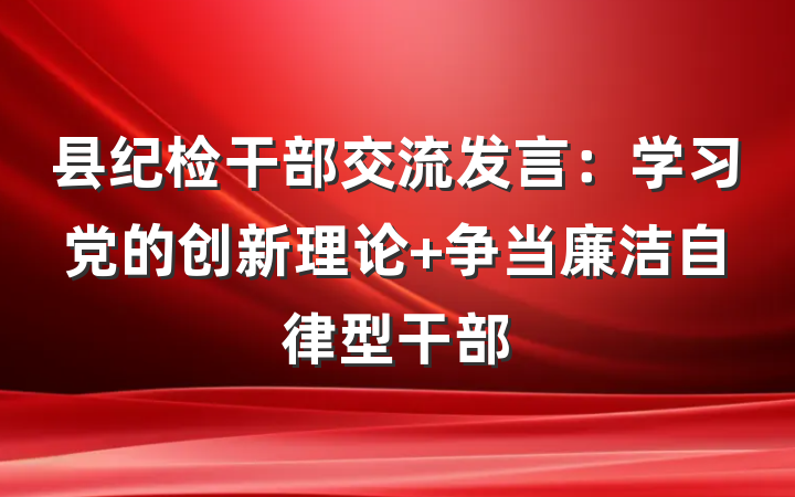 县纪检干部交流发言：学习党的创新理论 争当廉洁自律型干部