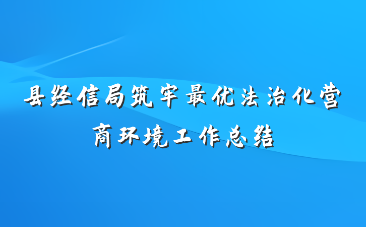 县经信局筑牢最优法治化营商环境工作总结