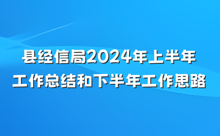 县经信局2024年上半年工作总结和下半年工作思路