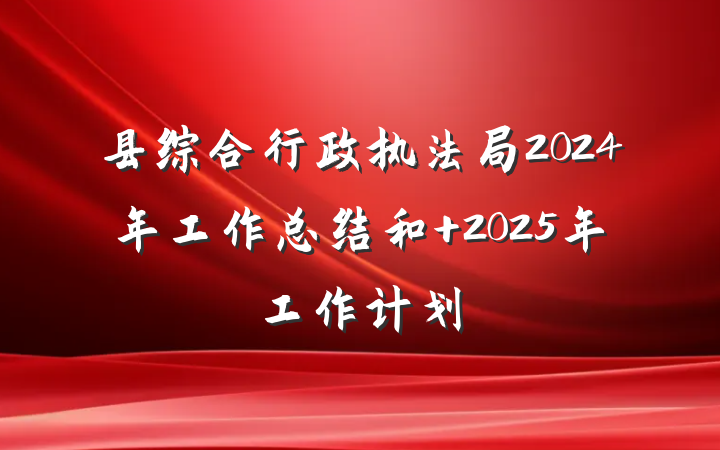 县综合行政执法局2024年工作总结和 2025年工作计划
