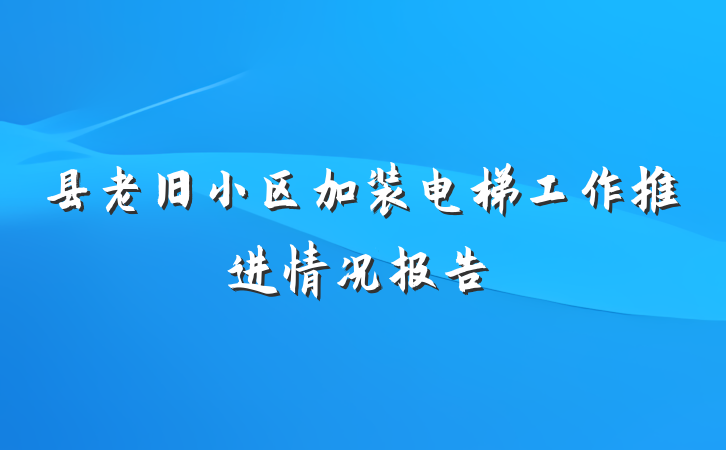 县老旧小区加装电梯工作推进情况报告