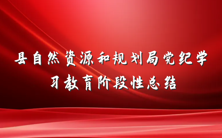 县自然资源和规划局党纪学习教育阶段性总结