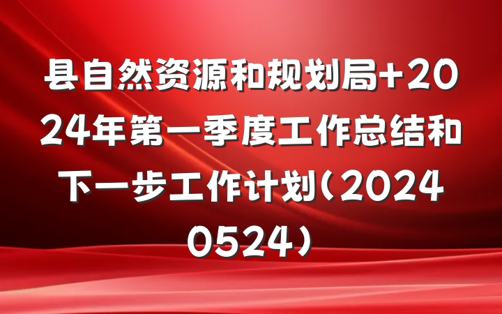 县自然资源和规划局 2024年第一季度工作总结和下一步工作计划(20240524)