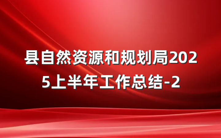 县自然资源和规划局2025上半年工作总结-2