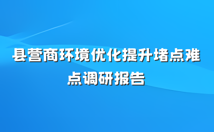 县营商环境优化提升堵点难点调研报告