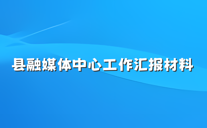 县融媒体中心工作汇报材料
