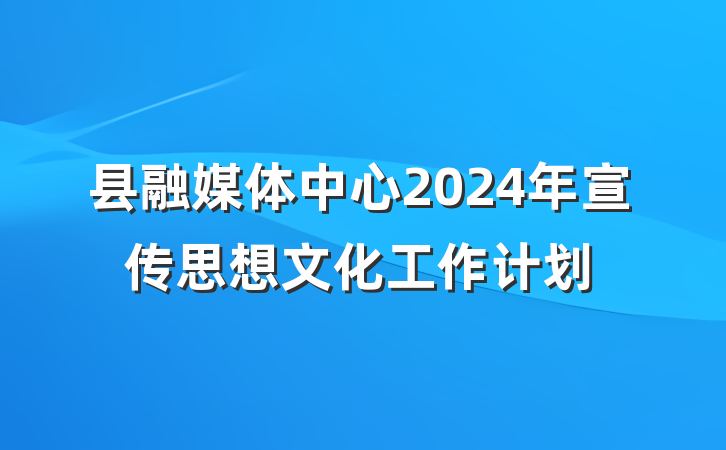 县融媒体中心2024年宣传思想文化工作计划