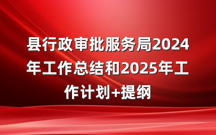 县行政审批服务局2024年工作总结和2025年工作计划 提纲