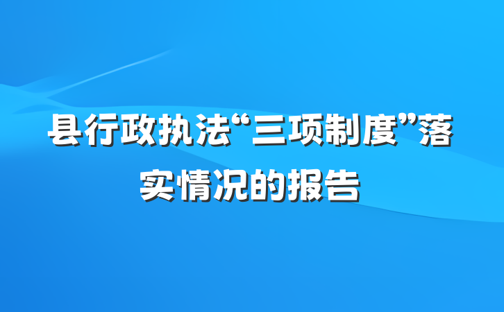 县行政执法“三项制度”落实情况的报告