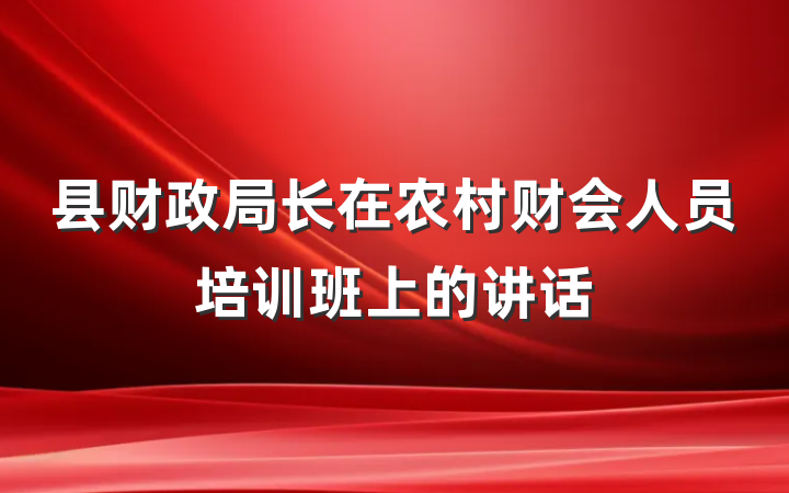 县财政局长在农村财会人员培训班上的讲话