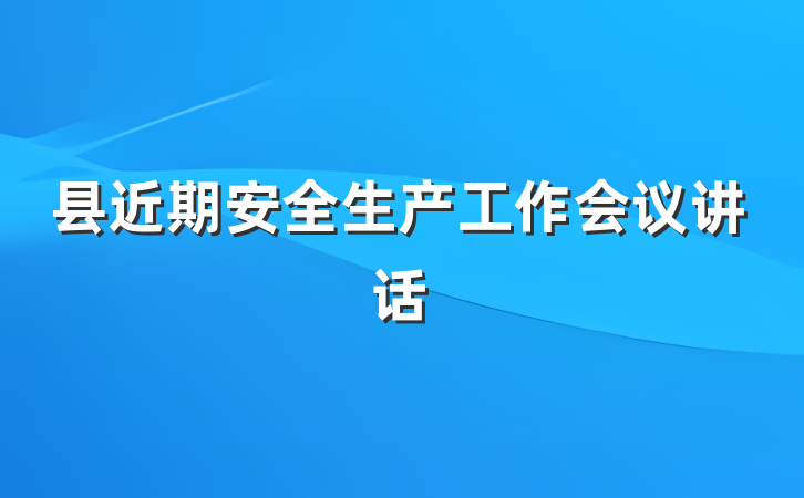 县近期安全生产工作会议讲话