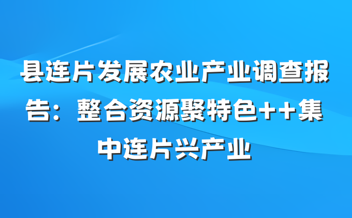 县连片发展农业产业调查报告：整合资源聚特色  集中连片兴产业