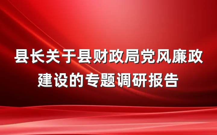 县长关于县财政局党风廉政建设的专题调研报告