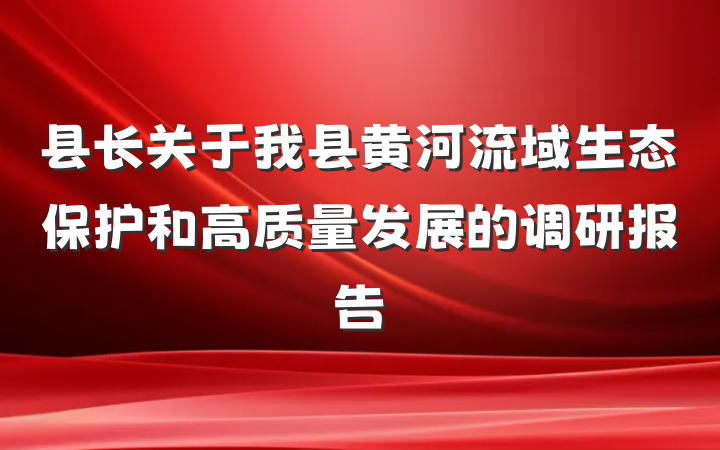县长关于我县黄河流域生态保护和高质量发展的调研报告