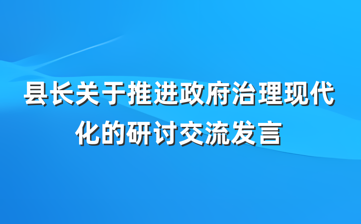 县长关于推进政府治理现代化的研讨交流发言