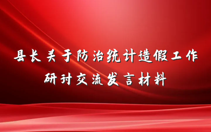 县长关于防治统计造假工作研讨交流发言材料