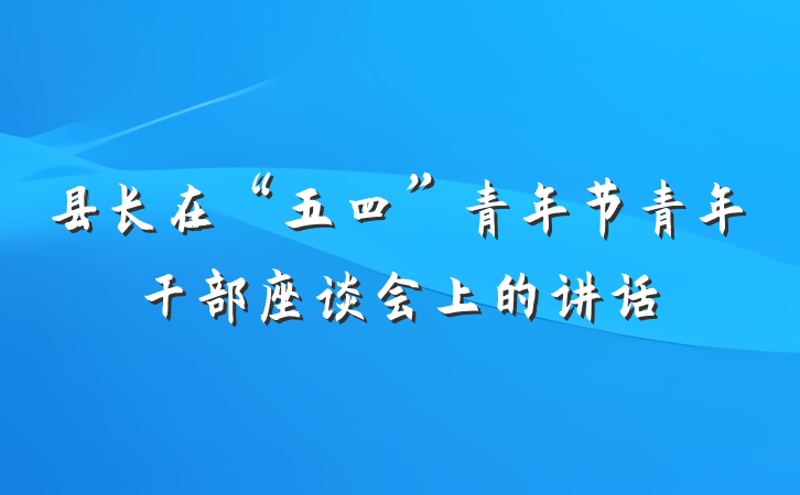 县长在“五四”青年节青年干部座谈会上的讲话