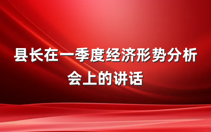 县长在一季度经济形势分析会上的讲话