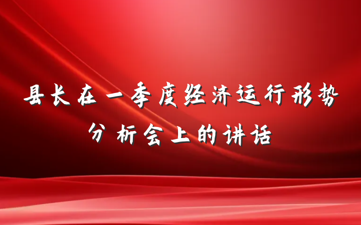 县长在一季度经济运行形势分析会上的讲话
