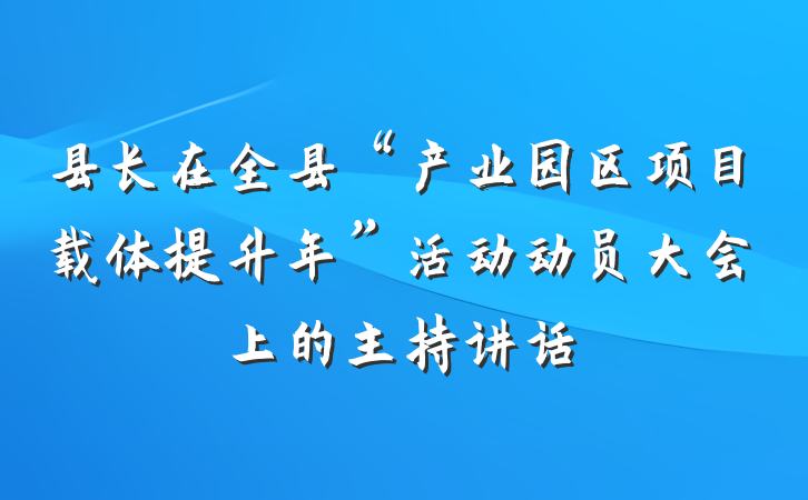 县长在全县“产业园区项目载体提升年”活动动员大会上的主持讲话