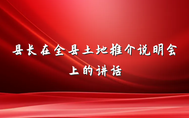 县长在全县土地推介说明会上的讲话