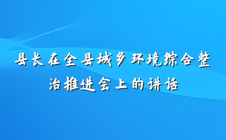县长在全县城乡环境综合整治推进会上的讲话