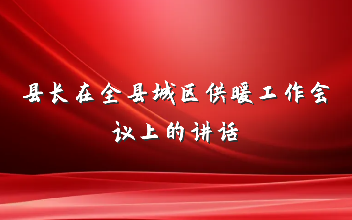 县长在全县城区供暖工作会议上的讲话
