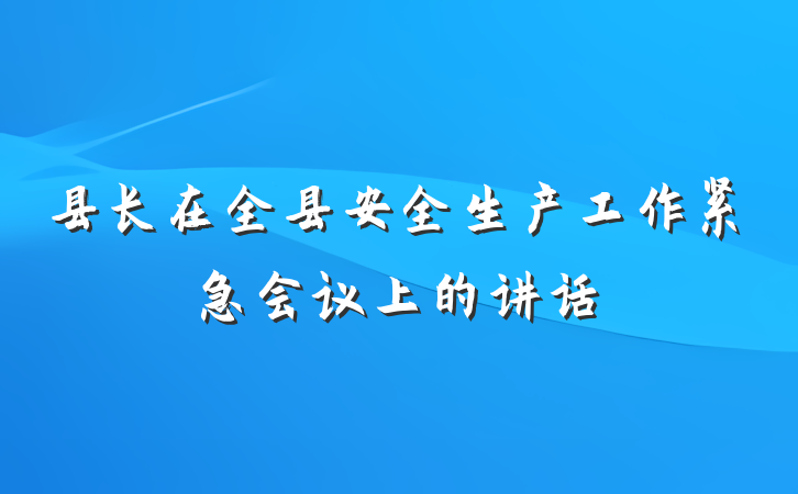 县长在全县安全生产工作紧急会议上的讲话