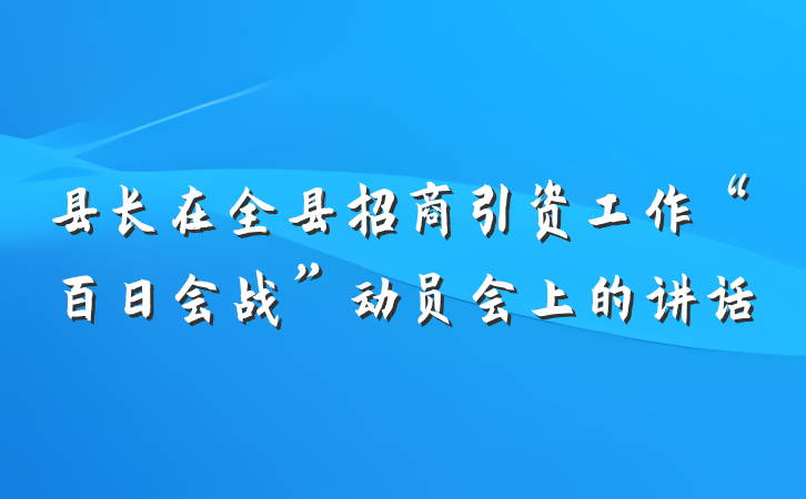 县长在全县招商引资工作“百日会战”动员会上的讲话