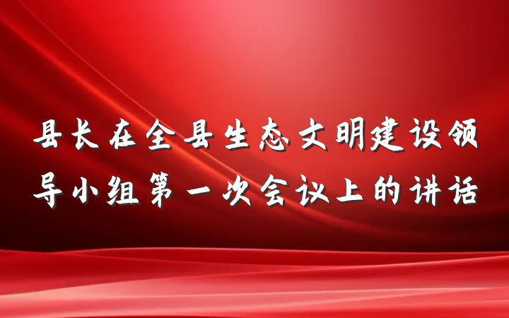 县长在全县生态文明建设领导小组第一次会议上的讲话