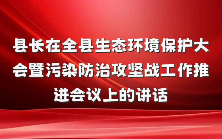 县长在全县生态环境保护大会暨污染防治攻坚战工作推进会议上的讲话