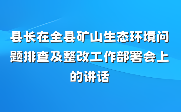 县长在全县矿山生态环境问题排查及整改工作部署会上的讲话