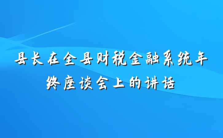 县长在全县财税金融系统年终座谈会上的讲话