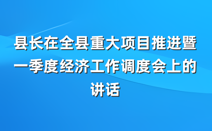县长在全县重大项目推进暨一季度经济工作调度会上的讲话