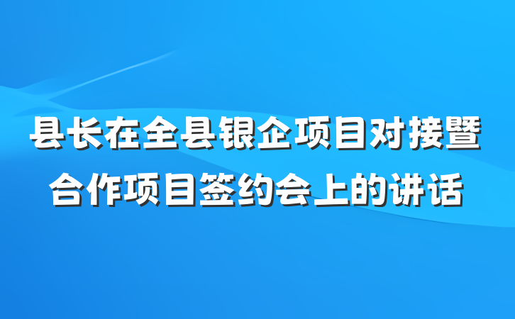 县长在全县银企项目对接暨合作项目签约会上的讲话