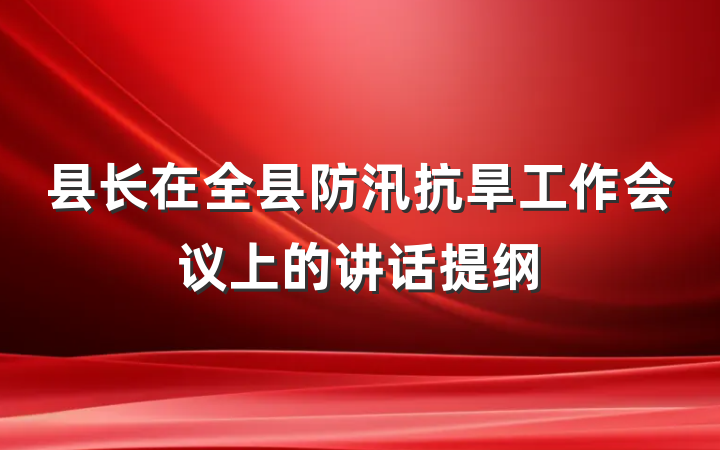 县长在全县防汛抗旱工作会议上的讲话提纲