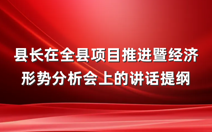县长在全县项目推进暨经济形势分析会上的讲话提纲