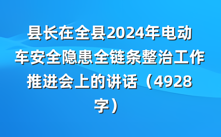 县长在全县2024年电动车安全隐患全链条整治工作推进会上的讲话（4928字）