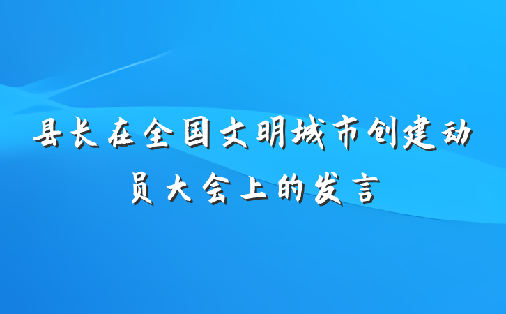 县长在全国文明城市创建动员大会上的发言