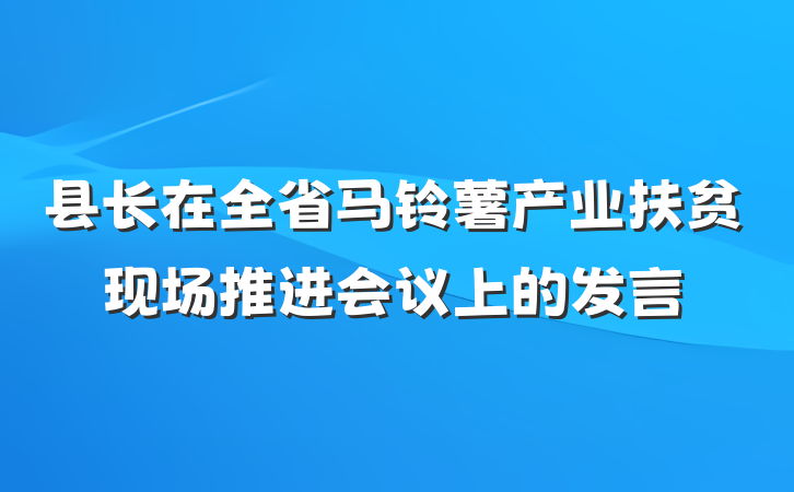 县长在全省马铃薯产业扶贫现场推进会议上的发言