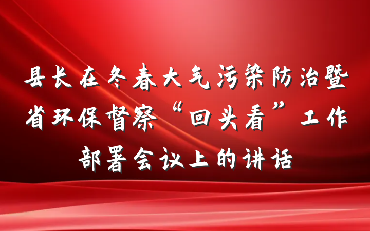县长在冬春大气污染防治暨省环保督察“回头看”工作部署会议上的讲话
